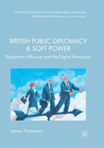 British Public Diplomacy and Soft Power: Diplomatic Influence the Digital Revolution