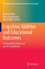 Title: Cognitive Abilities and Educational Outcomes: A Festschrift in Honour of Jan-Eric Gustafsson, Author: Monica Rosén