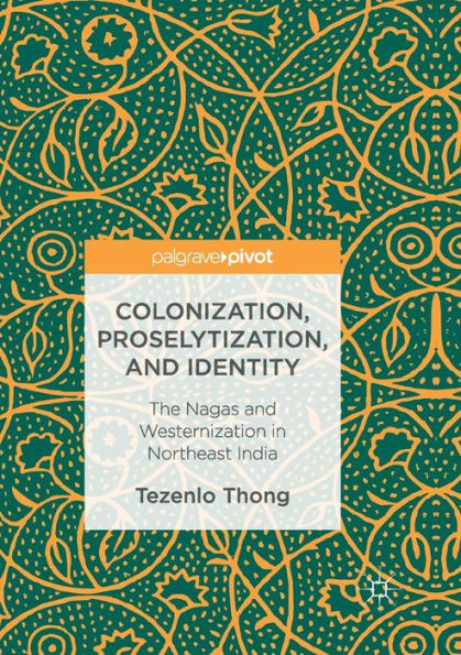 Colonization, Proselytization, and Identity: The Nagas Westernization Northeast India