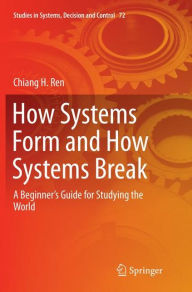 Title: How Systems Form and How Systems Break: A Beginner's Guide for Studying the World, Author: Chiang H. Ren