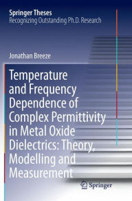 Title: Temperature and Frequency Dependence of Complex Permittivity in Metal Oxide Dielectrics: Theory, Modelling and Measurement, Author: Jonathan Breeze
