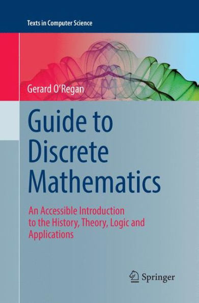 Guide to Discrete Mathematics: An Accessible Introduction to the History, Theory, Logic and Applications