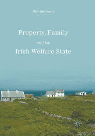 Title: Property, Family and the Irish Welfare State, Author: Michelle Norris
