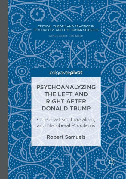 Psychoanalyzing the Left and Right after Donald Trump: Conservatism, Liberalism, Neoliberal Populisms