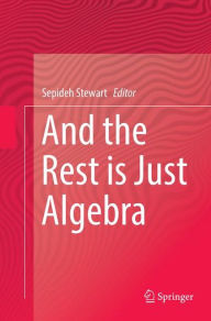 Title: And the Rest is Just Algebra, Author: Sepideh Stewart