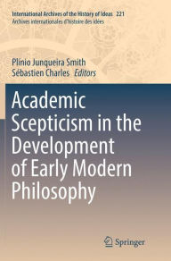 Title: Academic Scepticism in the Development of Early Modern Philosophy, Author: Plínio Junqueira Smith