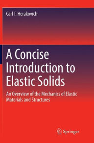 Title: A Concise Introduction to Elastic Solids: An Overview of the Mechanics of Elastic Materials and Structures, Author: Carl T. Herakovich