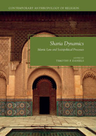 Title: Sharia Dynamics: Islamic Law and Sociopolitical Processes, Author: Timothy P. Daniels