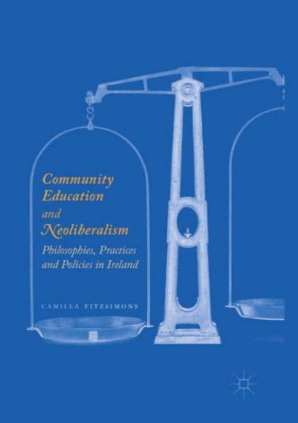 Community Education and Neoliberalism: Philosophies, Practices and Policies in Ireland