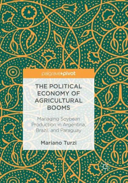 The Political Economy of Agricultural Booms: Managing Soybean Production Argentina, Brazil, and Paraguay