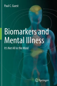 Title: Biomarkers and Mental Illness: It's Not All in the Mind, Author: Paul C. Guest