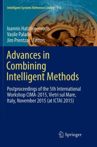 Title: Advances in Combining Intelligent Methods: Postproceedings of the 5th International Workshop CIMA-2015, Vietri sul Mare, Italy, November 2015 (at ICTAI 2015), Author: Ioannis Hatzilygeroudis