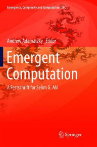 Title: Emergent Computation: A Festschrift for Selim G. Akl, Author: Andrew Adamatzky