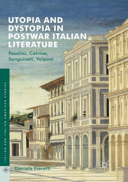 Utopia and Dystopia Postwar Italian Literature: Pasolini, Calvino, Sanguineti, Volponi