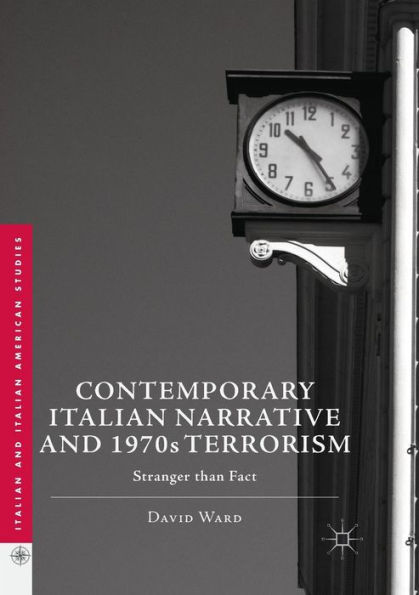Contemporary Italian Narrative and 1970s Terrorism: Stranger than Fact