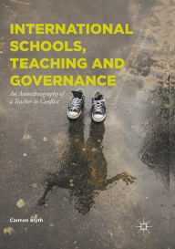 Title: International Schools, Teaching and Governance: An Autoethnography of a Teacher in Conflict, Author: Carmen Blyth