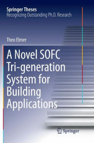 Title: A Novel SOFC Tri-generation System for Building Applications, Author: Theo Elmer