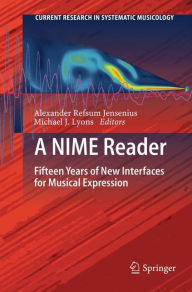 Title: A NIME Reader: Fifteen Years of New Interfaces for Musical Expression, Author: Alexander Refsum Jensenius