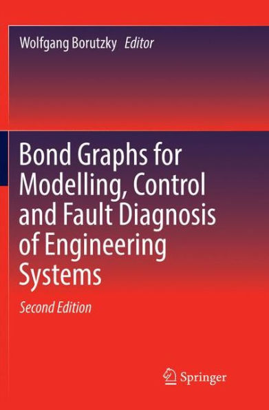 Bond Graphs for Modelling, Control and Fault Diagnosis of Engineering Systems / Edition 2