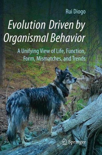 Evolution Driven by Organismal Behavior: A Unifying View of Life, Function, Form, Mismatches and Trends