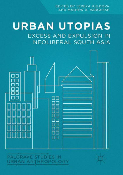 Urban Utopias: Excess and Expulsion in Neoliberal South Asia