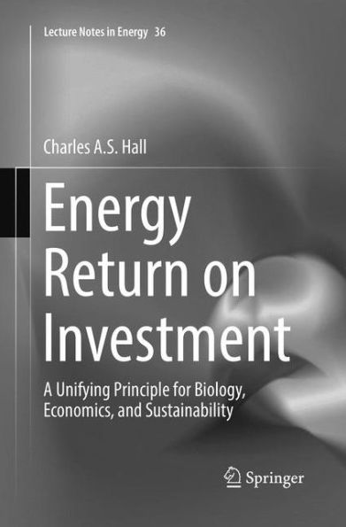 Energy Return on Investment: A Unifying Principle for Biology, Economics, and Sustainability