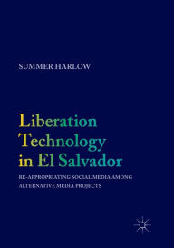 Title: Liberation Technology in El Salvador: Re-appropriating Social Media among Alternative Media Projects, Author: Summer Harlow
