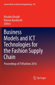 Title: Business Models and ICT Technologies for the Fashion Supply Chain: Proceedings of IT4Fashion 2016, Author: Rinaldo Rinaldi