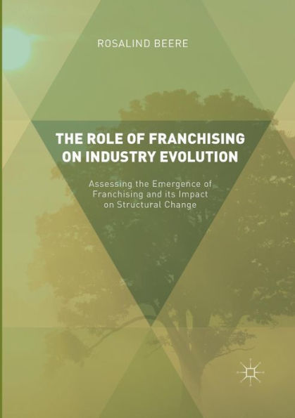 The Role of Franchising on Industry Evolution: Assessing the Emergence of Franchising and its Impact on Structural Change