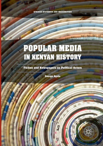 Popular Media Kenyan History: Fiction and Newspapers as Political Actors