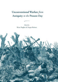 Title: Unconventional Warfare from Antiquity to the Present Day, Author: Brian Hughes