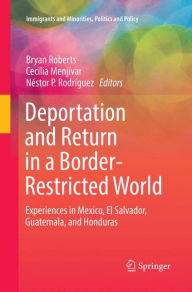 Title: Deportation and Return in a Border-Restricted World: Experiences in Mexico, El Salvador, Guatemala, and Honduras, Author: Bryan  Roberts