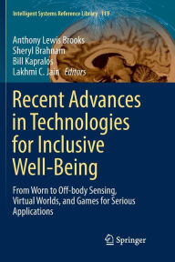 Title: Recent Advances in Technologies for Inclusive Well-Being: From Worn to Off-body Sensing, Virtual Worlds, and Games for Serious Applications, Author: Anthony Lewis Brooks