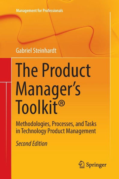 The Product Manager's Toolkit®: Methodologies, Processes, and Tasks in Technology Product Management / Edition 2