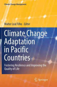 Title: Climate Change Adaptation in Pacific Countries: Fostering Resilience and Improving the Quality of Life, Author: Walter Leal Filho