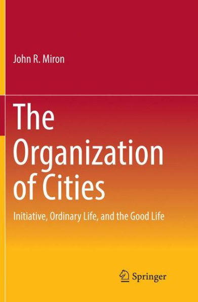 The Organization of Cities: Initiative, ordinary life, and the good life