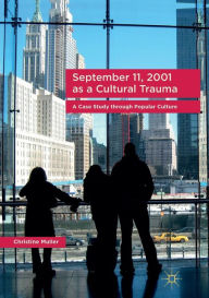 Title: September 11, 2001 as a Cultural Trauma: A Case Study through Popular Culture, Author: Christine Muller