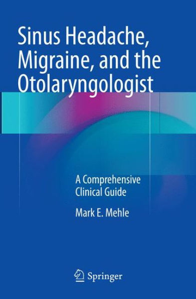 Sinus Headache, Migraine, and the Otolaryngologist: A Comprehensive Clinical Guide