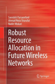 Title: Robust Resource Allocation in Future Wireless Networks, Author: Saeedeh Parsaeefard
