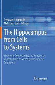 Title: The Hippocampus from Cells to Systems: Structure, Connectivity, and Functional Contributions to Memory and Flexible Cognition, Author: Deborah E. Hannula
