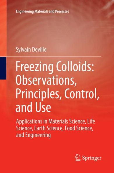 Freezing Colloids: Observations, Principles, Control, and Use: Applications in Materials Science, Life Science, Earth Science, Food Science, and Engineering