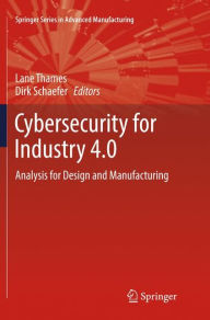 Title: Cybersecurity for Industry 4.0: Analysis for Design and Manufacturing, Author: Lane Thames