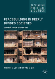 Title: Peacebuilding in Deeply Divided Societies: Toward Social Cohesion?, Author: Fletcher D. Cox