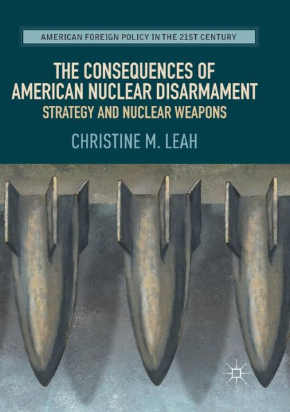 The Consequences of American Nuclear Disarmament: Strategy and Weapons