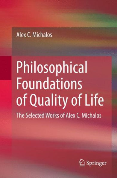 Philosophical Foundations of Quality Life: The Selected Works Alex C. Michalos