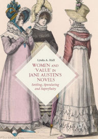 Title: Women and 'Value' in Jane Austen's Novels: Settling, Speculating and Superfluity, Author: Lynda A. Hall