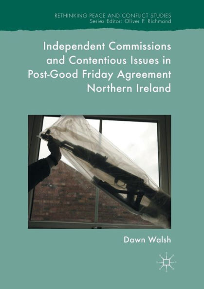 Independent Commissions and Contentious Issues Post-Good Friday Agreement Northern Ireland