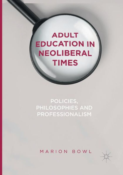 Adult Education in Neoliberal Times: Policies, Philosophies and Professionalism