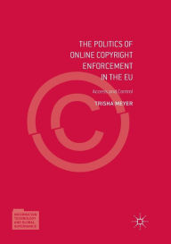 Title: The Politics of Online Copyright Enforcement in the EU: Access and Control, Author: Trisha Meyer