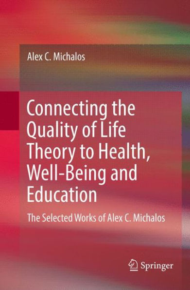 Connecting The Quality of Life Theory to Health, Well-being and Education: Selected Works Alex C. Michalos